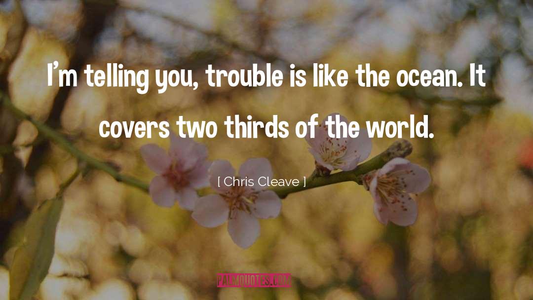 Chris Cleave Quotes: I'm telling you, trouble is