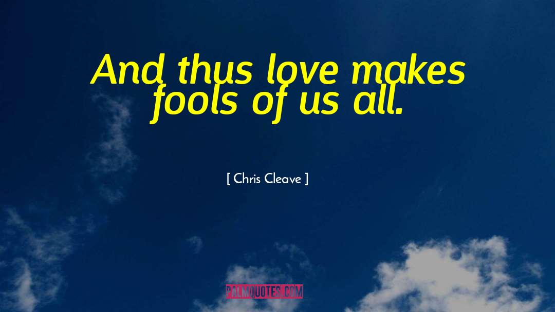 Chris Cleave Quotes: And thus love makes fools