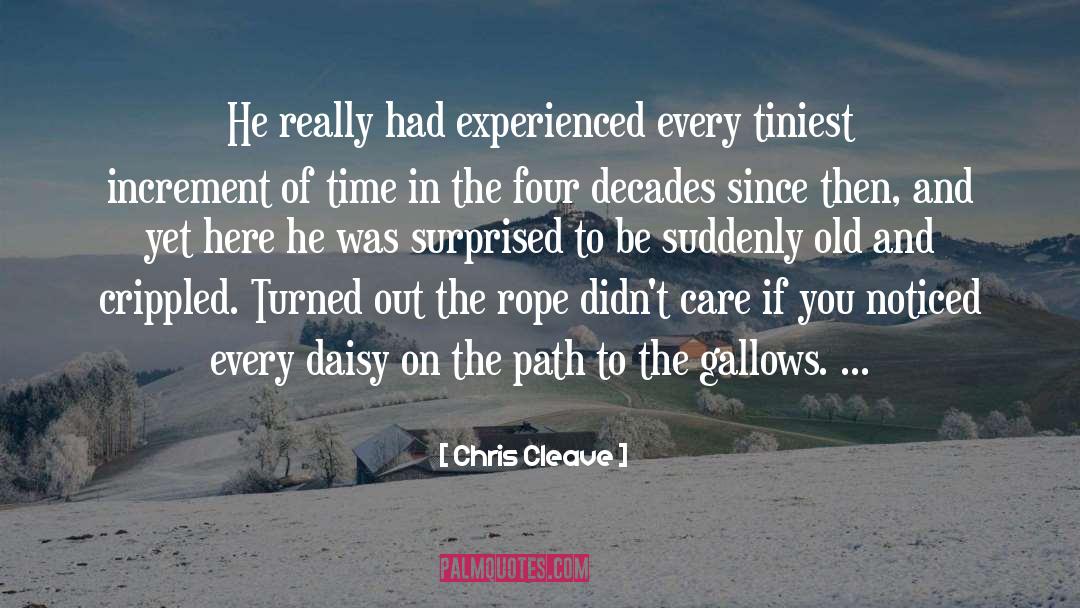 Chris Cleave Quotes: He really had experienced every