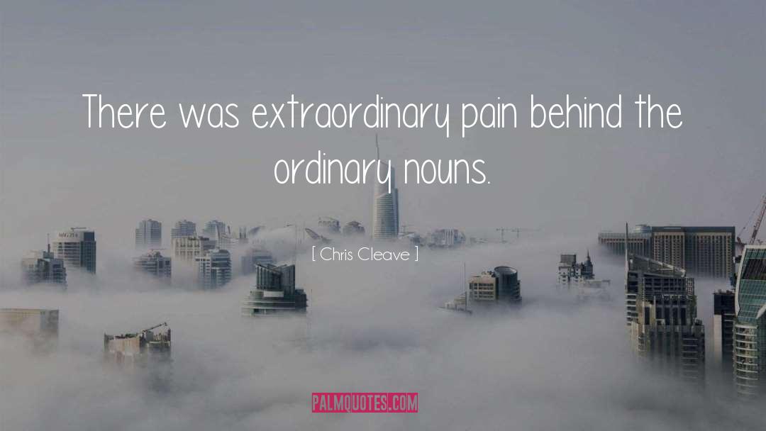 Chris Cleave Quotes: There was extraordinary pain behind