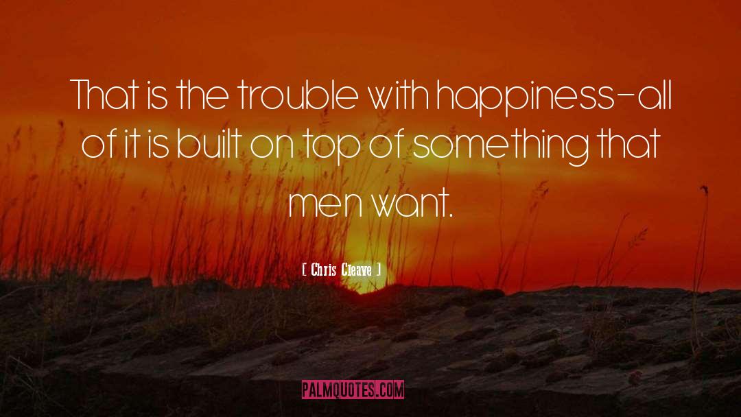 Chris Cleave Quotes: That is the trouble with