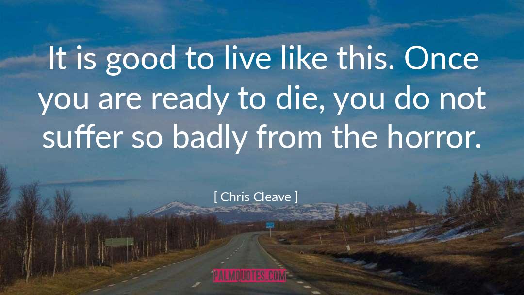 Chris Cleave Quotes: It is good to live