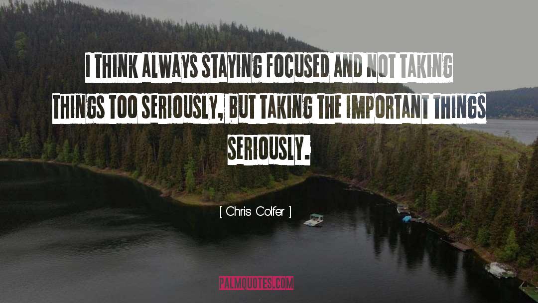 Chris Colfer Quotes: I think always staying focused