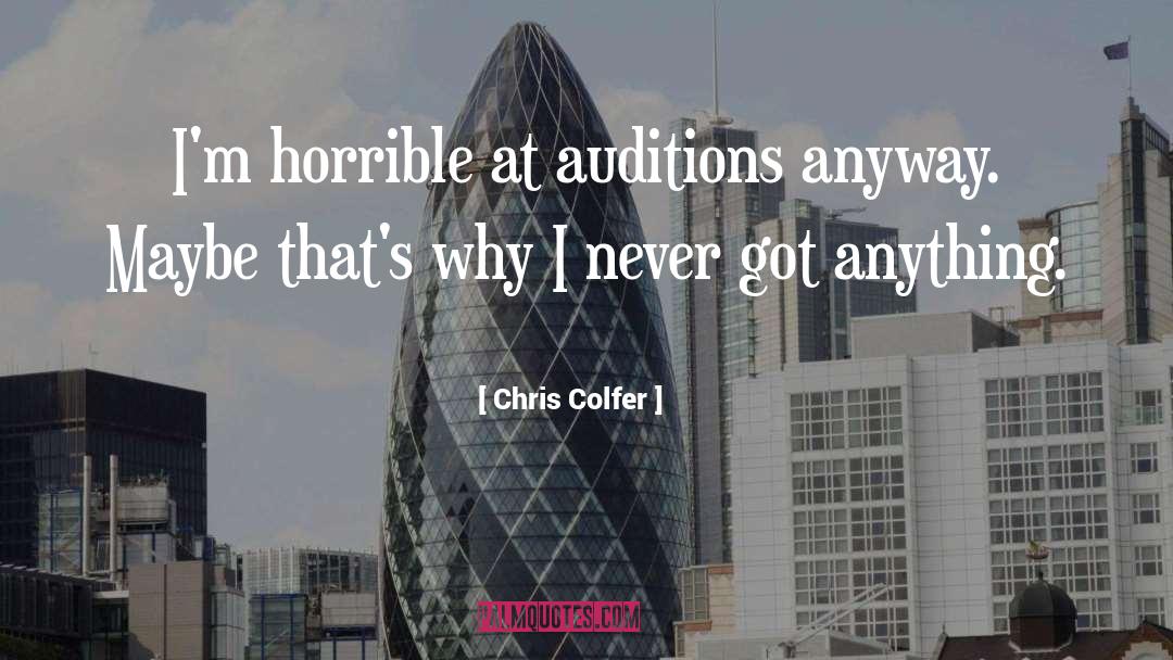 Chris Colfer Quotes: I'm horrible at auditions anyway.