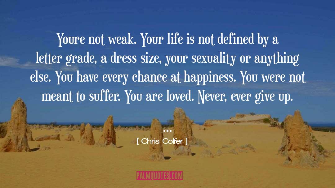 Chris Colfer Quotes: Youre not weak. Your life