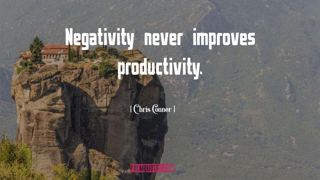 Chris Conner Quotes: Negativity never improves productivity.