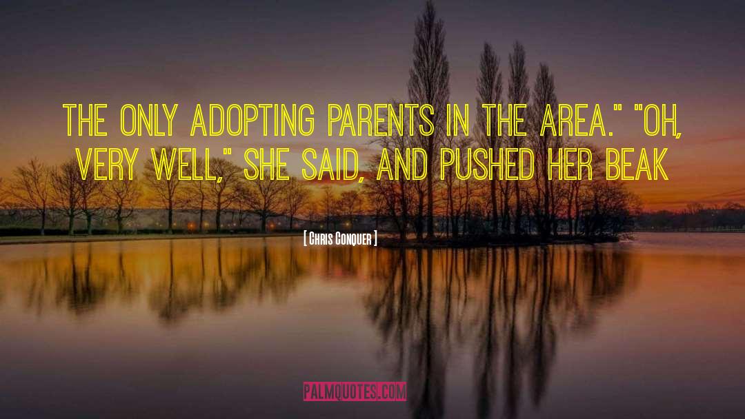 Chris Conquer Quotes: the only adopting parents in