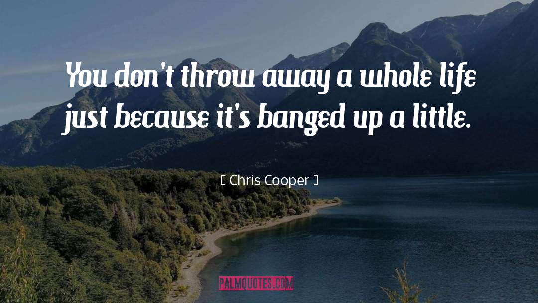 Chris Cooper Quotes: You don't throw away a