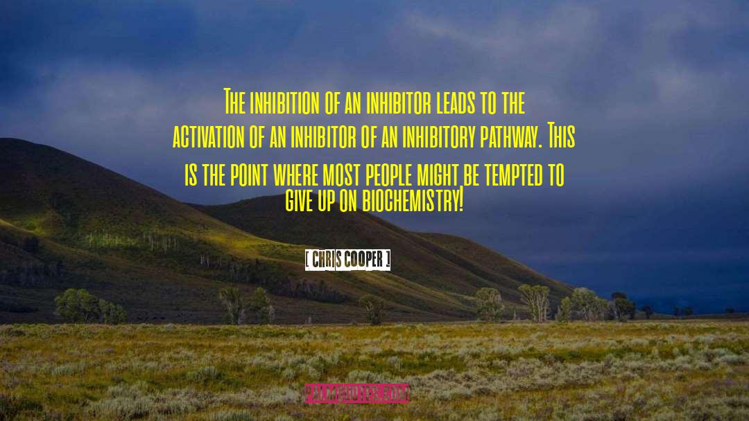 Chris Cooper Quotes: The inhibition of an inhibitor