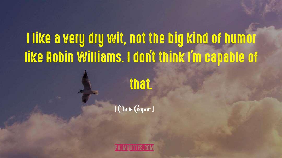 Chris Cooper Quotes: I like a very dry