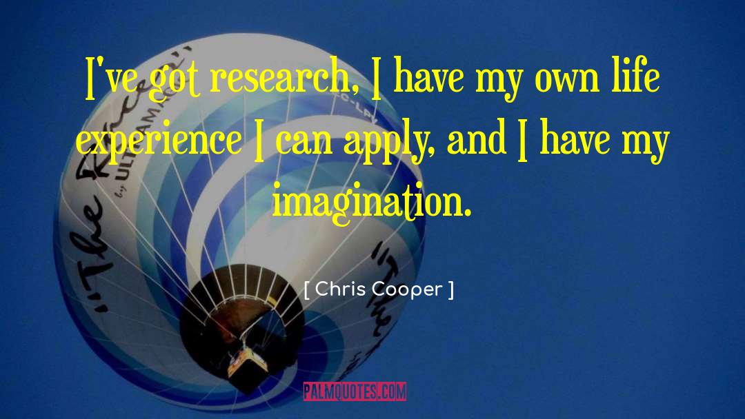 Chris Cooper Quotes: I've got research, I have