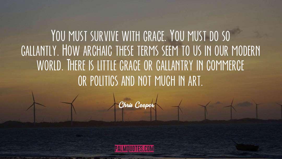 Chris Cooper Quotes: You must survive with grace.