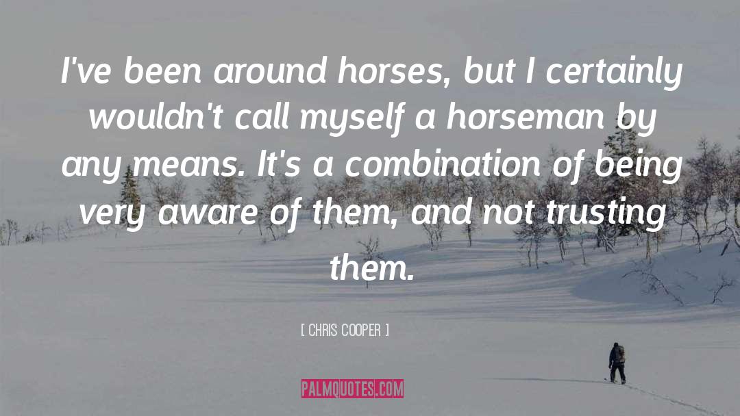 Chris Cooper Quotes: I've been around horses, but