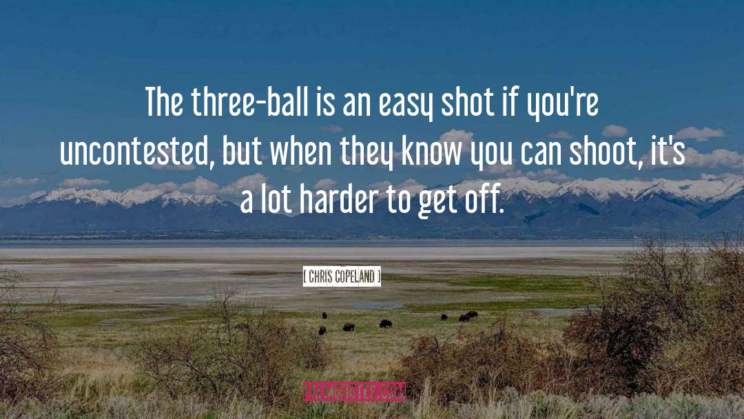 Chris Copeland Quotes: The three-ball is an easy