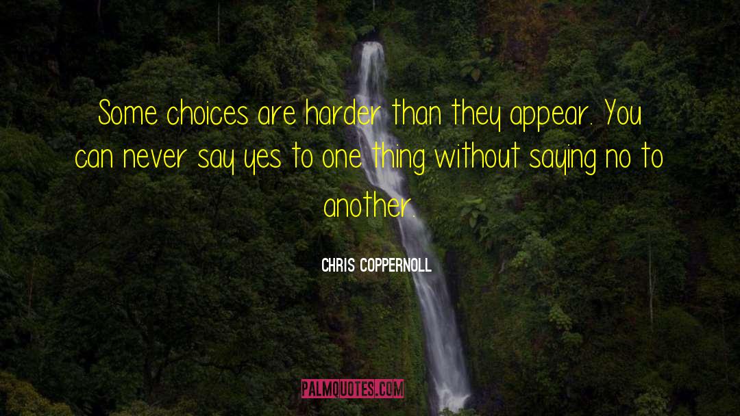 Chris Coppernoll Quotes: Some choices are harder than