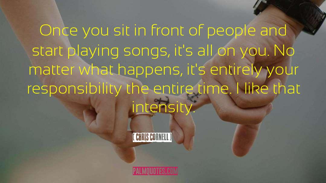 Chris Cornell Quotes: Once you sit in front