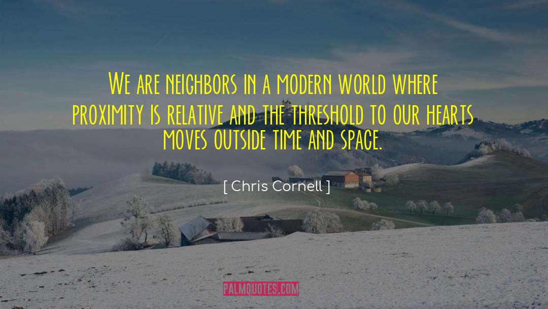 Chris Cornell Quotes: We are neighbors in a