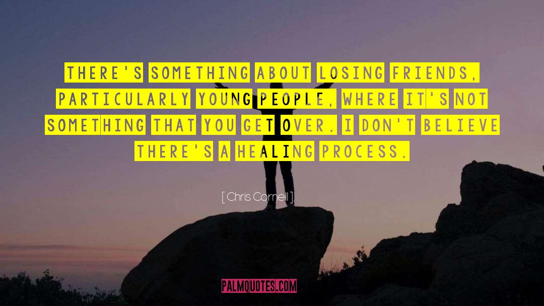 Chris Cornell Quotes: There's something about losing friends,