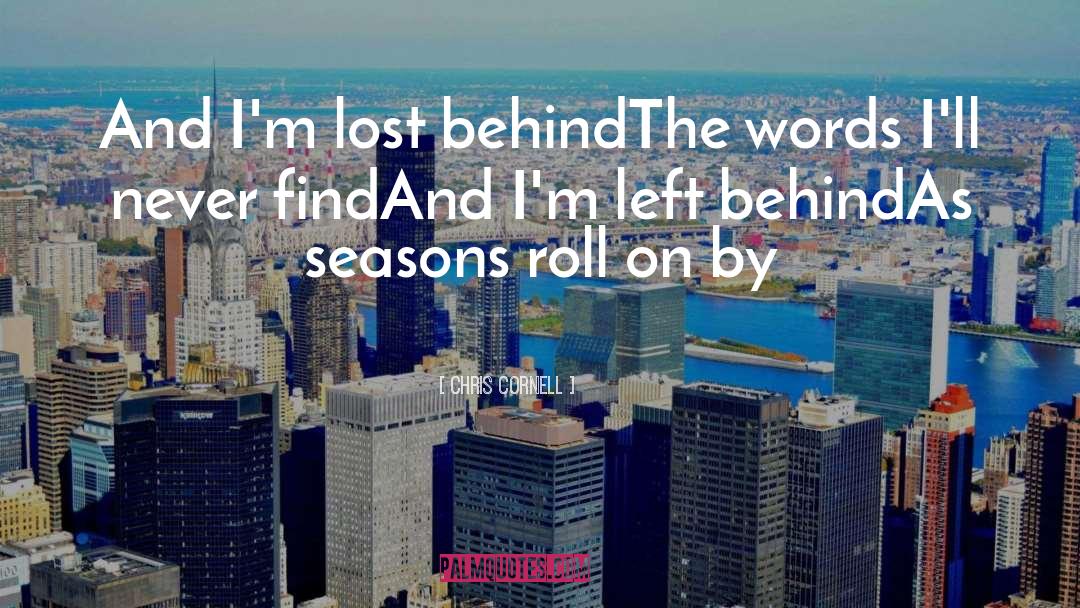Chris Cornell Quotes: And I'm lost behind<br>The words