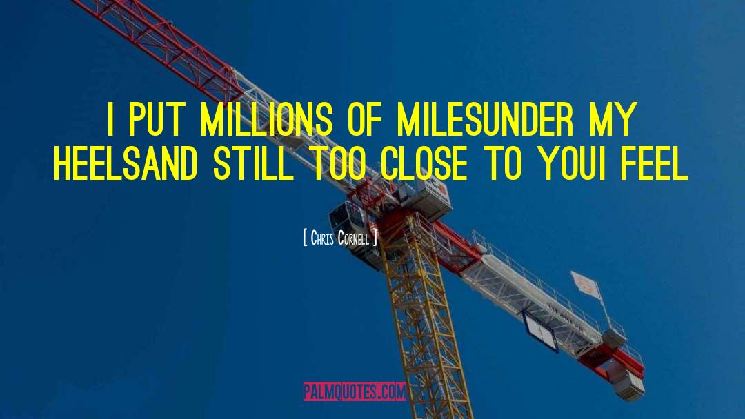 Chris Cornell Quotes: I put millions of miles<br