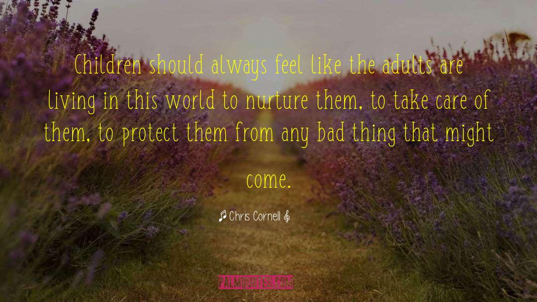 Chris Cornell Quotes: Children should always feel like