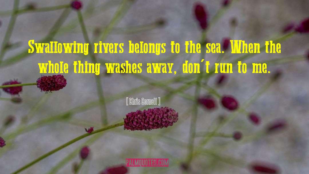 Chris Cornell Quotes: Swallowing rivers belongs to the