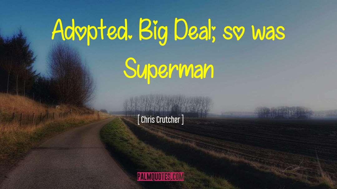 Chris Crutcher Quotes: Adopted. <br />Big Deal; so