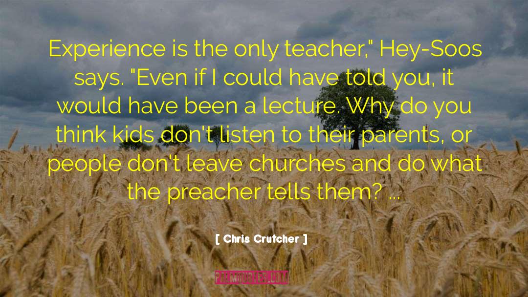 Chris Crutcher Quotes: Experience is the only teacher,