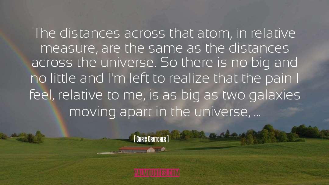 Chris Crutcher Quotes: The distances across that atom,