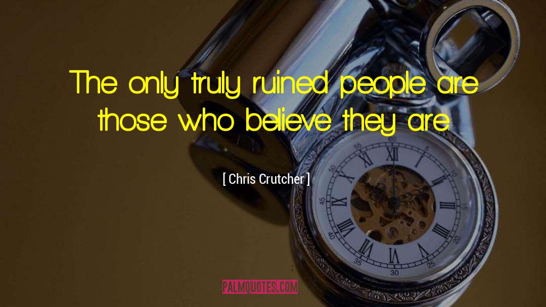 Chris Crutcher Quotes: The only truly ruined people