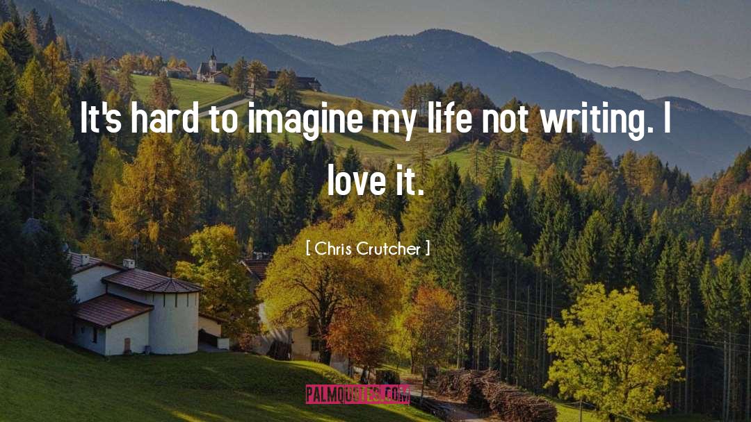 Chris Crutcher Quotes: It's hard to imagine my