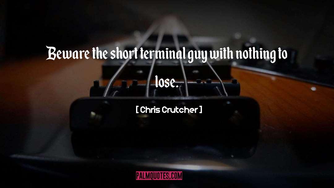 Chris Crutcher Quotes: Beware the short terminal guy