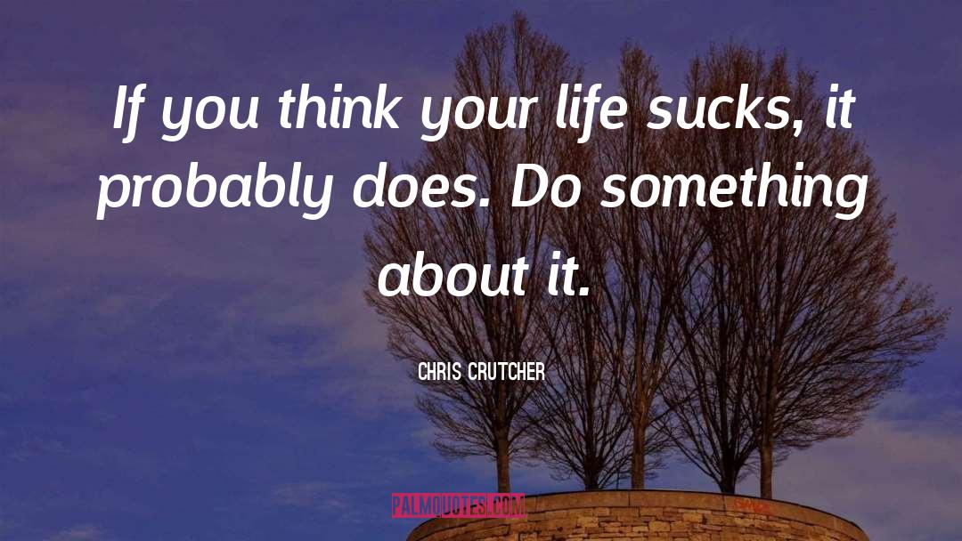 Chris Crutcher Quotes: If you think your life