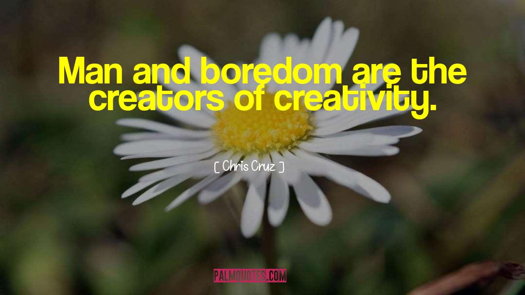Chris Cruz Quotes: Man and boredom are the