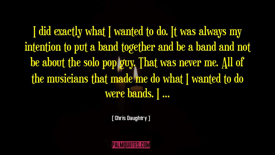 Chris Daughtry Quotes: I did exactly what I