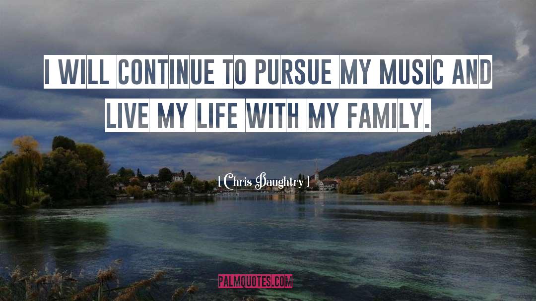 Chris Daughtry Quotes: I will continue to pursue