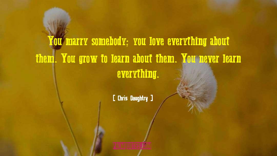 Chris Daughtry Quotes: You marry somebody; you love