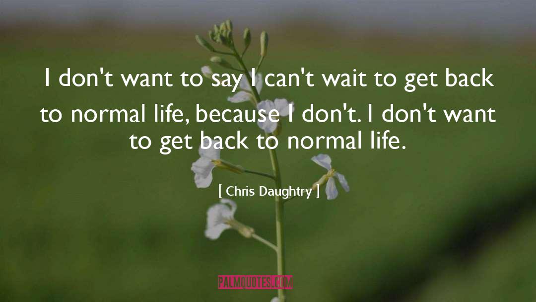 Chris Daughtry Quotes: I don't want to say
