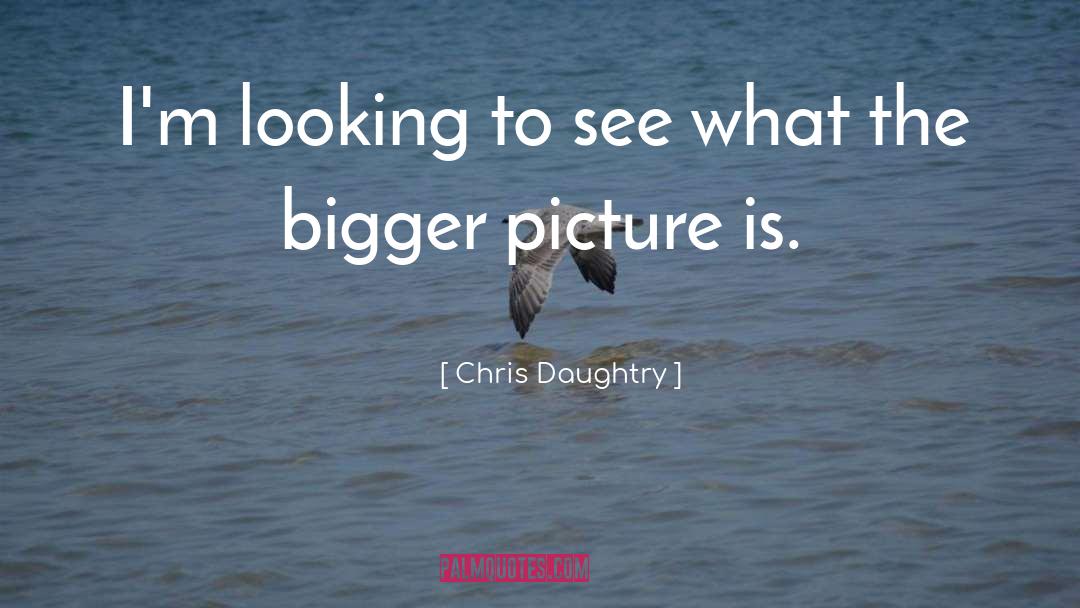 Chris Daughtry Quotes: I'm looking to see what