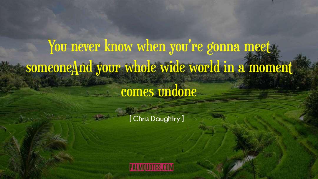 Chris Daughtry Quotes: You never know when you're