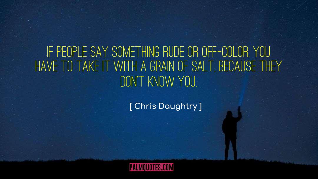 Chris Daughtry Quotes: If people say something rude