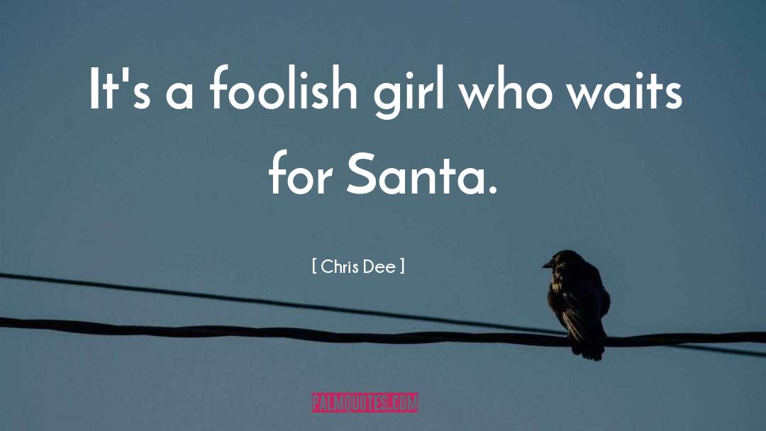 Chris Dee Quotes: It's a foolish girl who