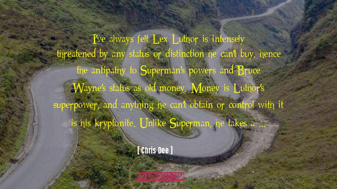 Chris Dee Quotes: I've always felt Lex Luthor