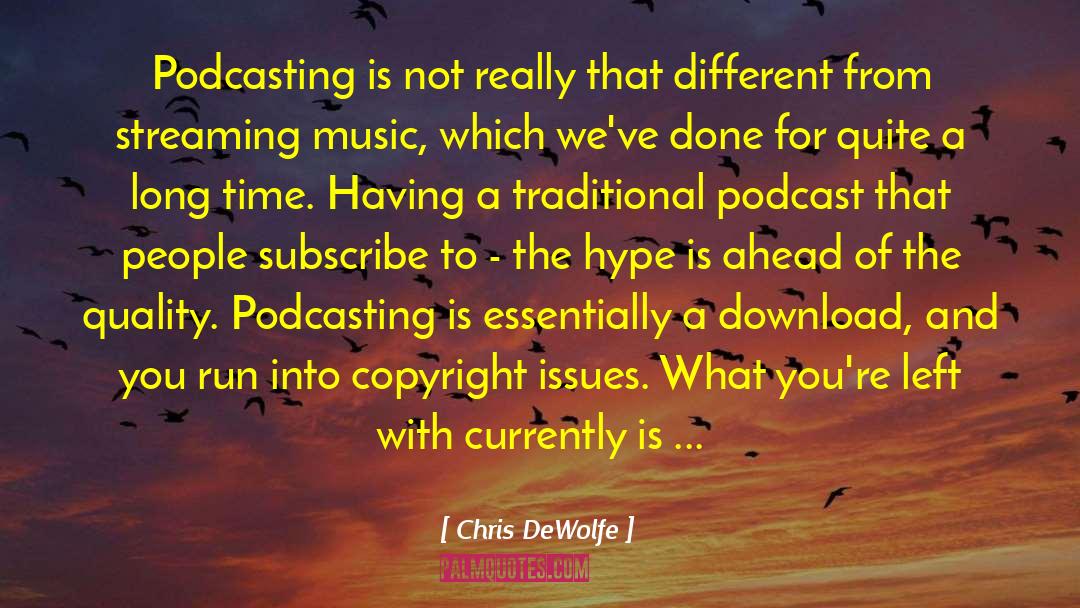 Chris DeWolfe Quotes: Podcasting is not really that