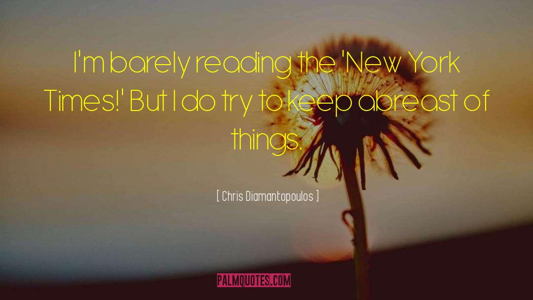 Chris Diamantopoulos Quotes: I'm barely reading the 'New