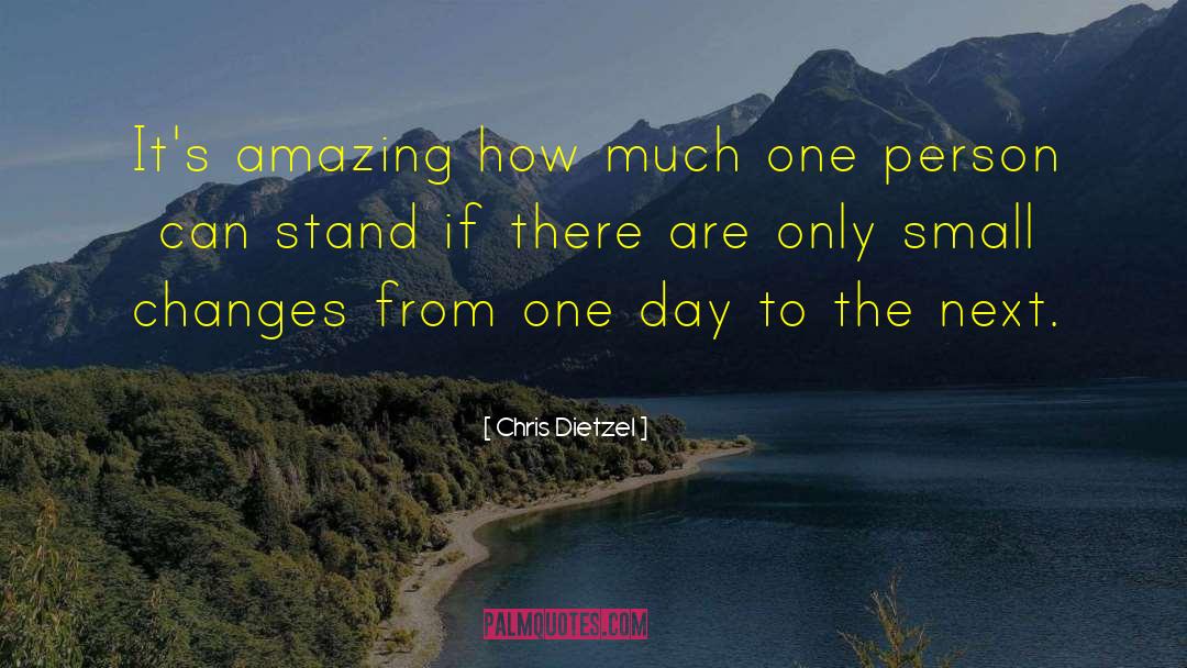 Chris Dietzel Quotes: It's amazing how much one