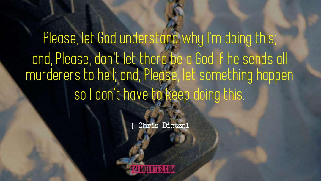 Chris Dietzel Quotes: Please, let God understand why