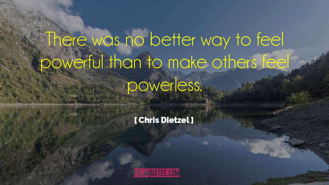 Chris Dietzel Quotes: There was no better way