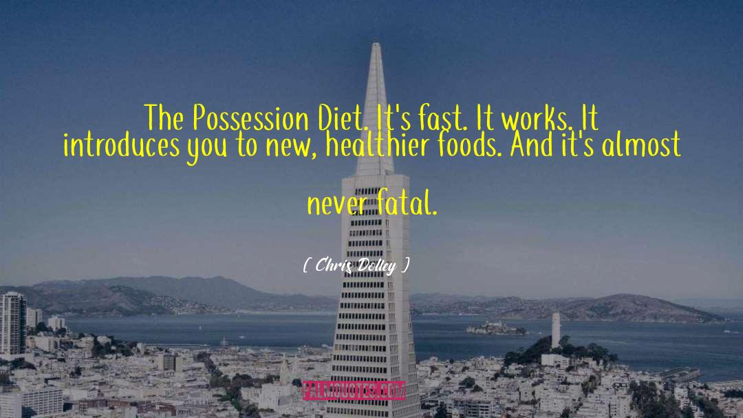 Chris Dolley Quotes: The Possession Diet. It's fast.