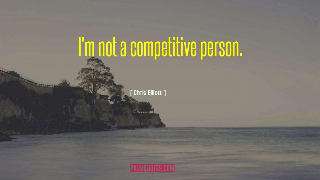 Chris Elliott Quotes: I'm not a competitive person.